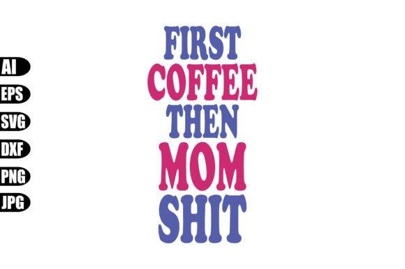 First Coffee then Mom Shit Svg: A Versatile Graphic Design Asset for Content Creators
